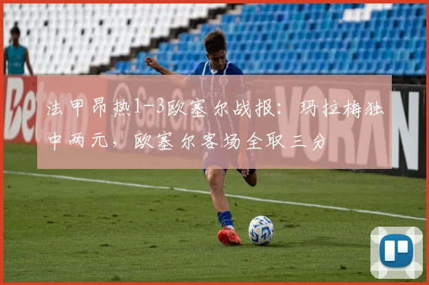 法甲昂热1-3欧塞尔战报：玛拉梅独中两元，欧塞尔客场全取三分