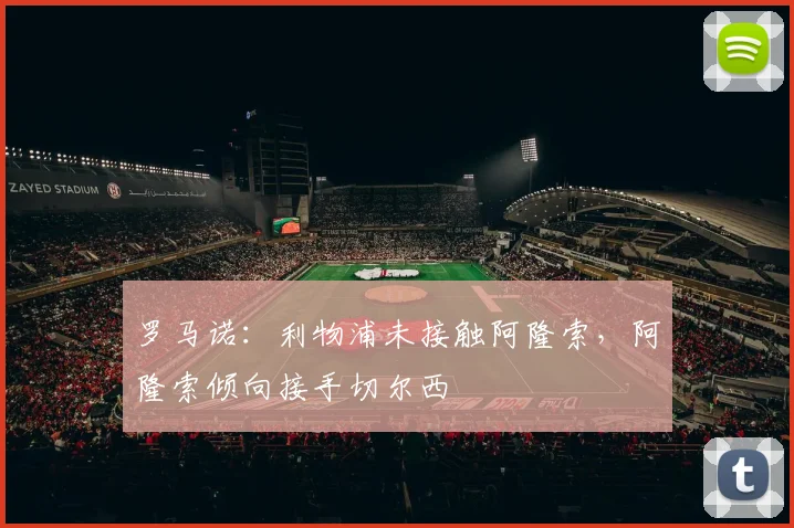 罗马诺:利物浦未接触阿隆索,阿隆索倾向接手切尔西